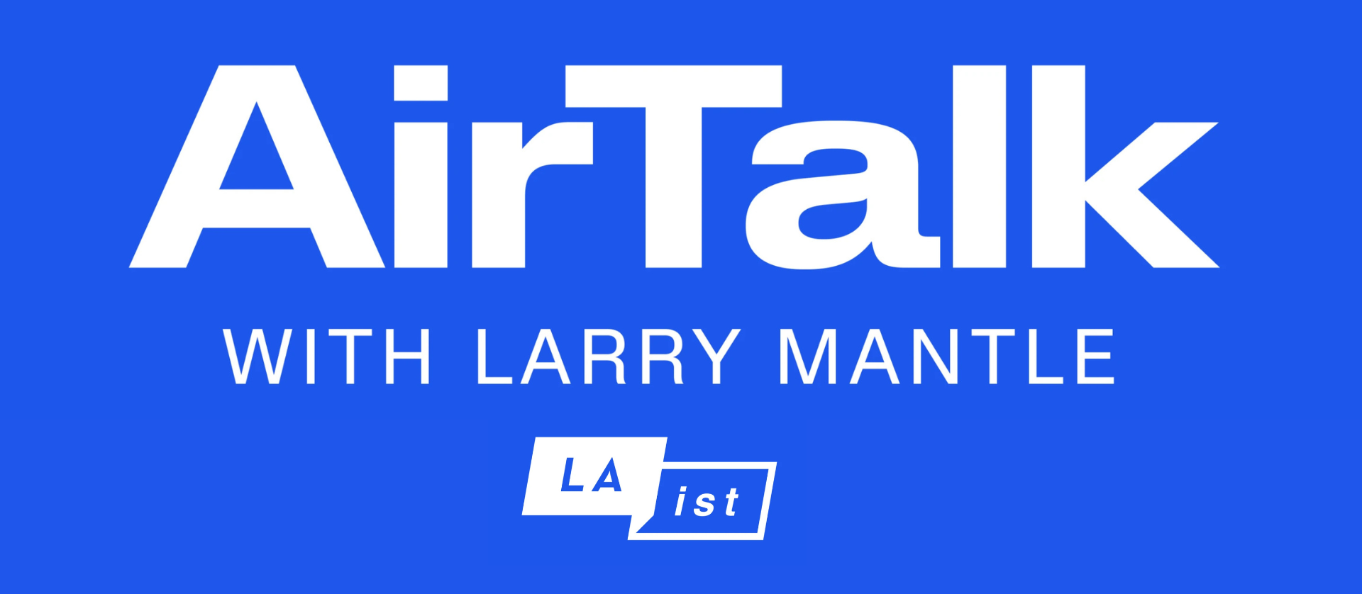 White Text On A Blue Background Reads AirTalk WITH LARRY MANTLE With The LAist Logo Below. White Text On A Blue Background Reads AirTalk WITH LARRY MANTLE With The LAist Logo Below.